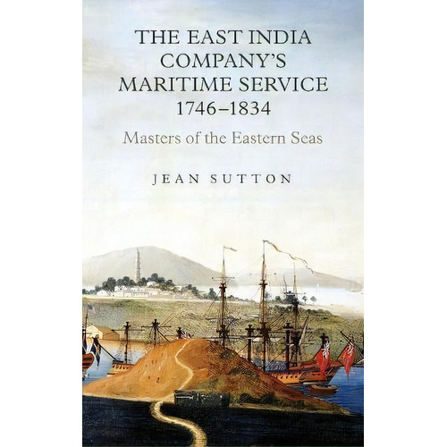 The East Indiapany's Maritime Service, 1746-1834 : Mast, De Jean Sutton. Editorial Boydell & Brewer Ltd En Inglés