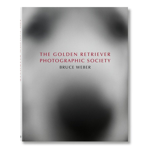 Bruce Weber. The Golden Retriever Photographic Society, De Weber, Bruce. Editorial Taschen, Tapa Dura En Inglés