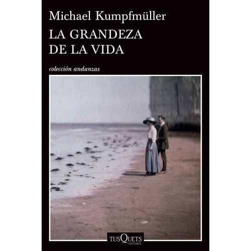 La grandeza de la vida, de Kumpfmuller, Michael. Serie Andanzas Editorial Tusquets México, tapa blanda en español, 2015