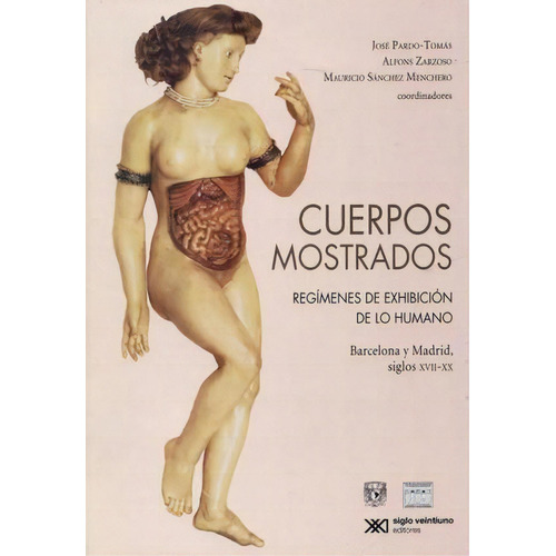 Cuerpos Mostrados: Regímenes De Exhibición De Lo Humano. Barceloona Y Madrid Si, De Aa. Vv. Editorial Siglo Xxi, Edición 1 En Español