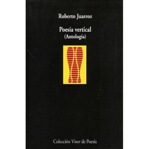 POESIA VERTICAL - ANTOLOGIA, de Roberto Juarroz. Editorial Visor en español, 2007