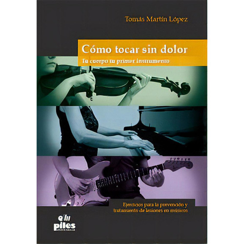 Como Tocar Sin Dolor. Tu Cuerpo Tu Primer Instrumento, De Martín López, Tomás. Piles, Editorial De Música, S.a. En Español