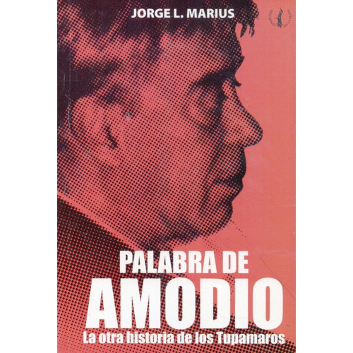 Palabra De Amodio. La Otra Historia De Los Tupamaros - Jorge