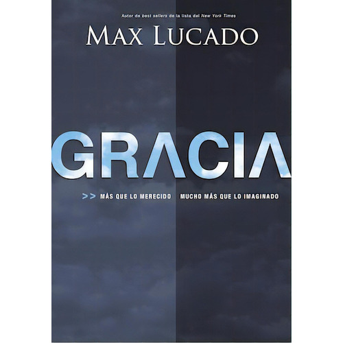 Gracia: Más que lo merecido, mucho más que lo imaginado, de Lucado, Max. Editorial Grupo Nelson, tapa blanda en español, 2012