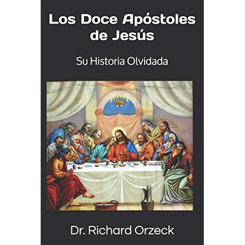 Los Doce Apostoles De Jesus Su Historia Olvidada, de Orzeck, Dr. Richard. Editorial Independently Published, tapa blanda en español, 2019