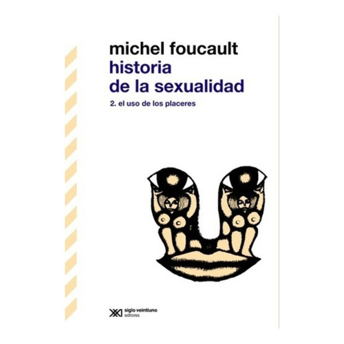Historia de la sexualidad 2: El uso de los placeres, de Michel Foucault., vol. 2. Editorial SIGLO VEINTIUNO EDITORES, tapa blanda, edición 2008 en español, 2020