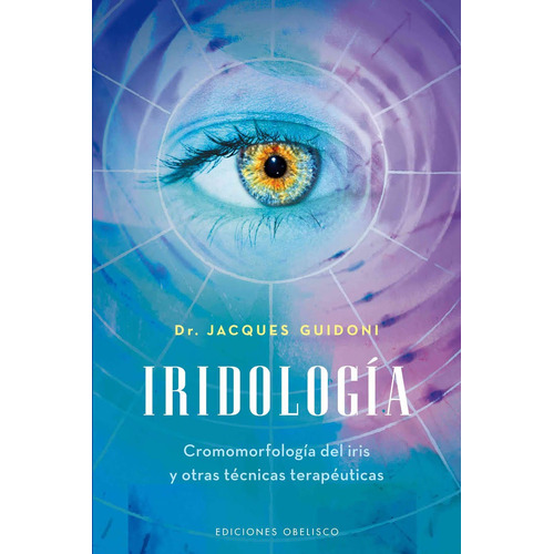 Iridología: Cromomorfología del iris y otras técnicas terapéuticas, de Guidoni, Jacques. Editorial Ediciones Obelisco, tapa blanda en español, 2010