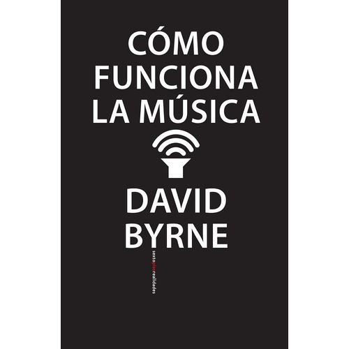 Como Funciona La Musica, de David Byrne. Editorial Sexto Piso, tapa blanda en español, 2017