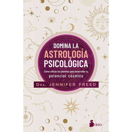 Domina la astrología psicológica: Cómo utilizar los planetas para desarrollar tu potencial cósmico, de Freed, Jennifer. Editorial Sirio, tapa blanda en español, 2022