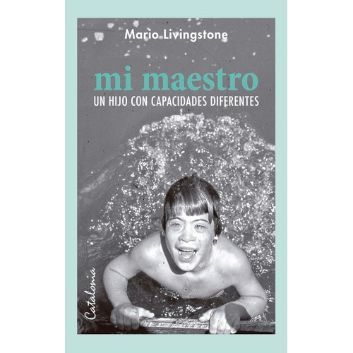 Mi Maestro. Un Hijo Con Capacidades Diferentes, De Mario Livingstone., Vol. No Aplica. Editorial Catalonia, Tapa Blanda En Español, 2014