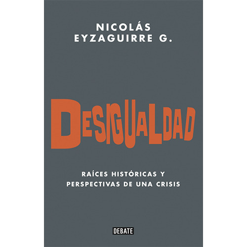 Desigualdad. Origenes Historicos De Una Crisis, De Eyzaguirre, Nicolas. Editorial Debate, Tapa Blanda En Español