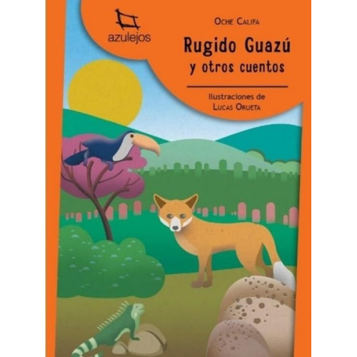 Rugido Guazu Y Otros Cuentos - Azulejos Naranjas - Oche, De Oche, Califa. Editorial Estrada, Tapa Blanda En Español