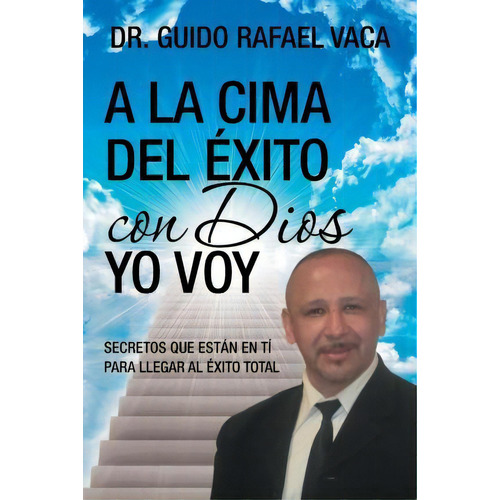 A La Cima Del Ãâãâ¯ãâãâ¿ãâãâ½xito Con Dios Yo Voy, De Dr Guido Rafael Vaca. Editorial Palibrio, Tapa Blanda En Español