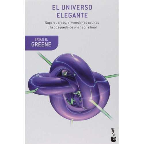 El universo elegante: Supercuerdas, dimensiones ocultas y la búsqueda de una teoría final, de Brian Greene., vol. 0.0. Editorial Booket, tapa blanda, edición 1.0 en español, 2016