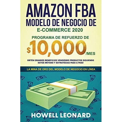 Amazon Fba Modelo De Negocio De E-commerce 2020 : Programa De Refuerzo De $10.000/mes. Obten Gran..., De Howell Leonard. Editorial Create Your Reality, Tapa Blanda En Español