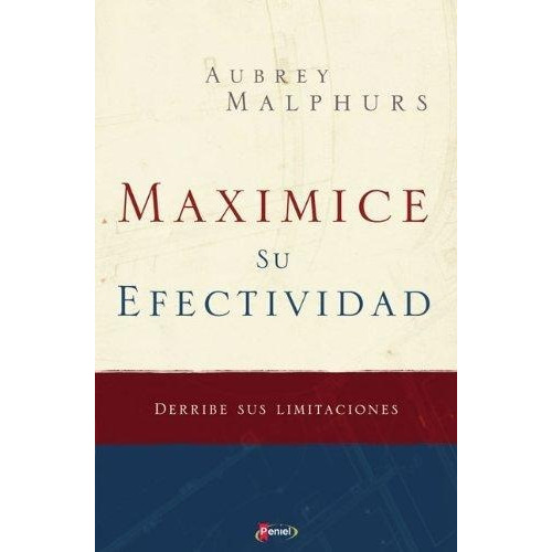 Maximice Su Efectividad: Derribe Sus Limitaciones, De Aubrey Malphurs. Editorial Peniel, Tapa Blanda En Español, 2008 Color Multicolor, Letra Estandar