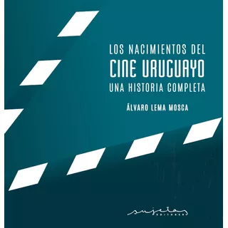 Los Nacimientos Del Cine Uruguayo. Una Historia Completa.