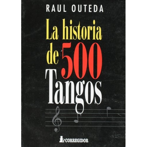 La Historia De 500 Tangos, De Raúl Outeda. Editorial Corregidor, Edición 1 En Español