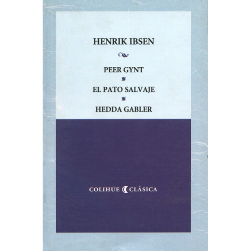 Peer Gynt, El Pato Salvaje, Hedda Gabler - Henrik Ibsen