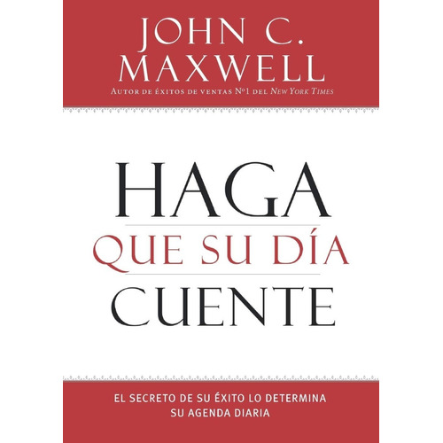 Haga Que Su Dia Cuente - John C. Maxwell