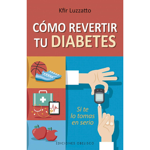 Cómo revertir tu diabetes: Si te lo tomas en serio, de Luzzatto, Kfir. Editorial Ediciones Obelisco, tapa blanda en español, 2019