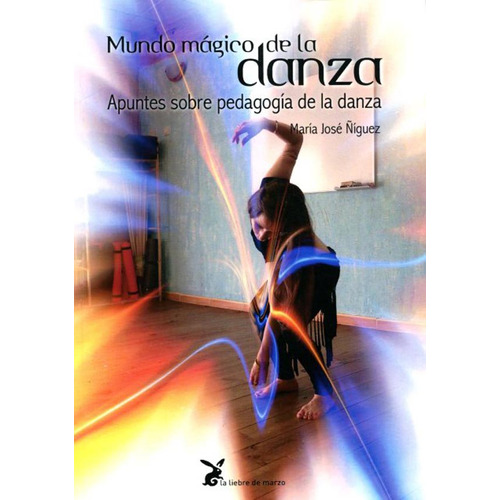 Mundo Magico De La Danza . Apuntes Sobre Pedagogia De La Danza, De /iguez Maria Jose. Editorial Liebre De Marzo, Tapa Blanda En Español, 2016