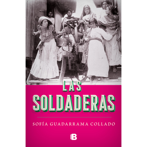 Las soldaderas, de SOFIA GUADARRAMA COLLADO., vol. 1.0. Editorial Ediciones B, tapa blanda, edición 1.0 en español, 2023