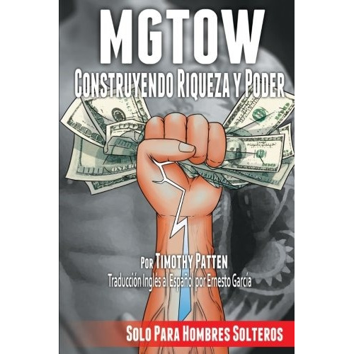 Libro : Mgtow Construyendo Riqueza Y Poder  - Timothy Patten