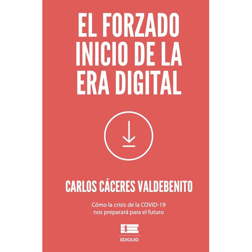El forzado inicio de la era digital, de Carlos Cáceres Valdebenito. Editorial Ediquid, tapa blanda en español, 2020