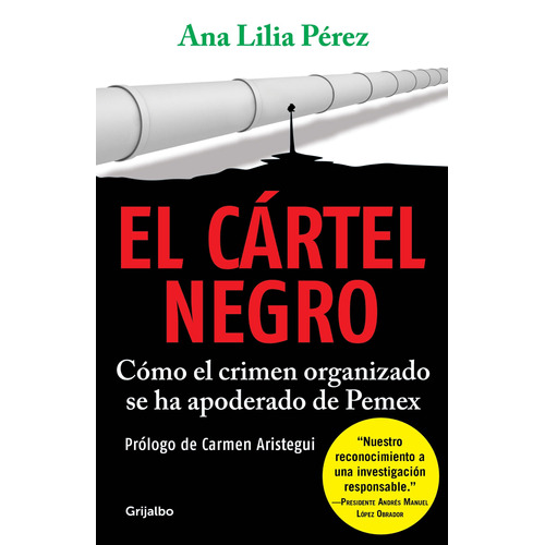 El cártel negro: Cómo el crimen organizado se ha apoderado de Pemex, de Pérez, Ana Lilia. Serie Actualidad Editorial Grijalbo, tapa blanda en español, 2019