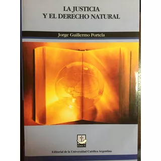 La Justicia Y El Derecho Natural - Portela, Jorge G