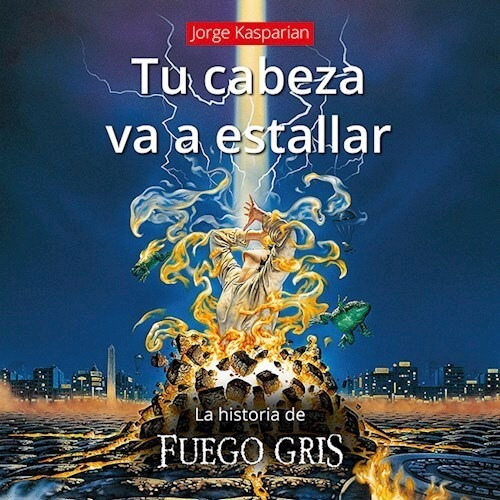 Tu cabeza va a estallar (La historia de Fuego gris), de Jorge Kasparian. Editorial Vademecum, tapa blanda en español, 2023