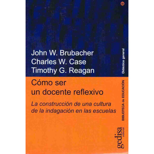 Cómo ser un docente reflexivo: La construcción de una cultura de la indagación en las escuelas, de Brubacher, John W. Serie Serie Didáctica General Editorial Gedisa en español, 2005