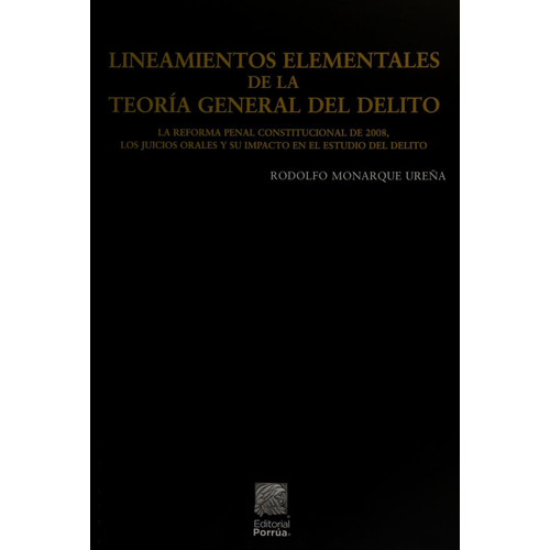 Lineamientos elementales de la teoría general del delito: No, de Monarque Ureña, Rodolfo., vol. 1. Editorial Porrua, tapa pasta blanda, edición 4 en español, 2023
