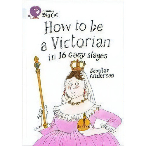 How To Be A Victorian In 16 Easy Stages - Band 17 -, De Anderson,scoular. Editorial Harper Collins Publishers Uk En Inglés