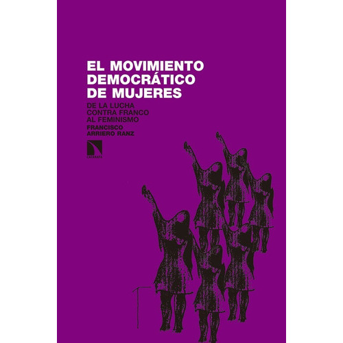 El Movimiento Democrático De Mujeres: De La Lucha Contra Franco Al Feminismo, De Francisco Arriero Ranz. Editorial Catarata, Tapa Blanda En Español, 2016