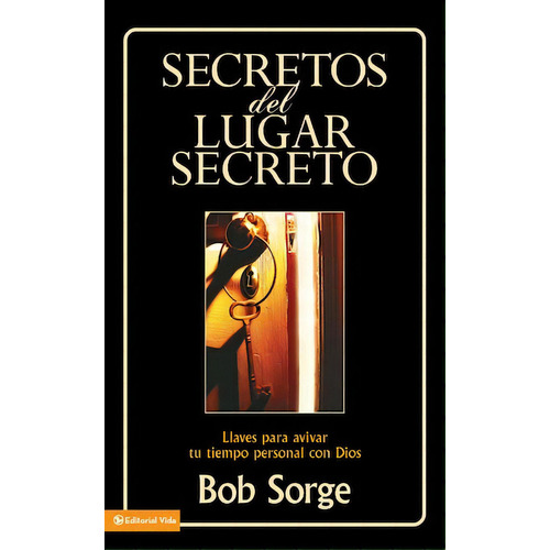 Secretos del lugar secreto: Llaves para avivar tu tiempo personal con Dios, de Sorge, Bob. Editorial Vida, tapa blanda en español, 2008