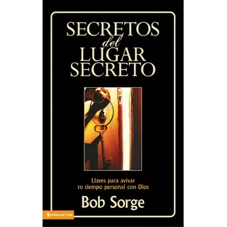 Secretos Del Lugar Secreto: Llaves Para Avivar Tu Tiempo Personal Con Dios, De Sorge, Bob. Editorial Vida, Tapa Blanda En Español, 2008