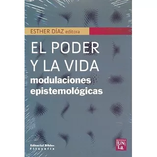 El Poder Y La Vida. Modulaciones Epistemológicas, De Esther Díaz. Editorial Biblos, Tapa Blanda, Edición 1 En Español, 2012