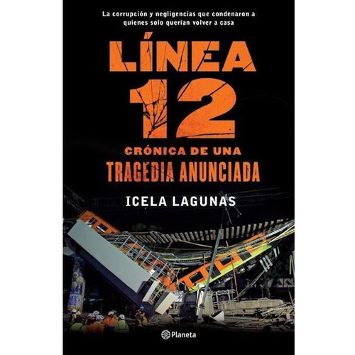 Línea 12: Crónica de una tragedia anunciada: La corrupción y negligencias que condenaron a quienes solo querían volver a casa, de Lagunas, Icela. Serie Ensayo y sociedad Editorial Planeta México, tapa blanda en español, 2021