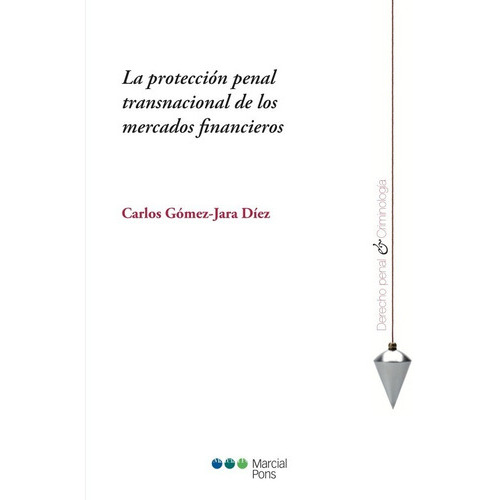 La Protección Penal Transnacional De Los Mercados Financieros, De Gómez-jara Diéz, Carlos. Editorial Marcial Pons En Español