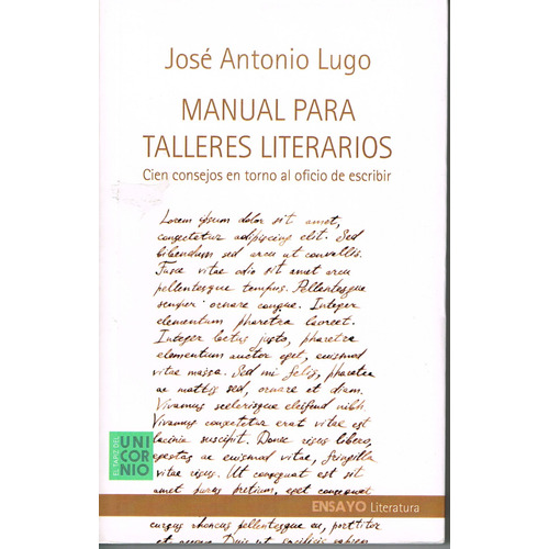 Manual para talleres literarios: Cien consejos en torno al oficio de escribir, de Lugo, José Antonio. Editorial El Tapiz del Unicornio, tapa blanda en español, 2016