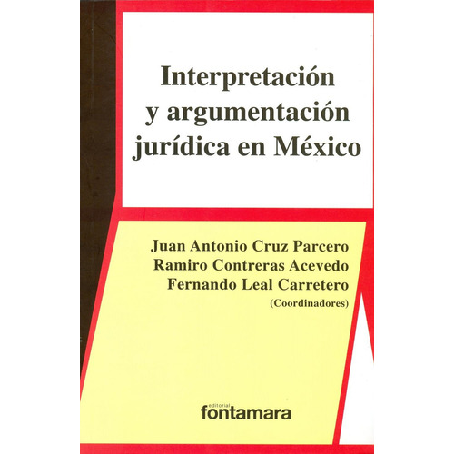 INTERPRETACION Y ARGUMENTACION JURIDICA EN MEXICO: , de JUAN ANTONIO CRUZ PARCERO., vol. 1. Editorial Fontamara, tapa pasta blanda, edición 1 en español, 2014