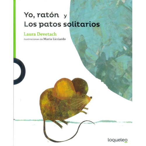 Yo, Raton Y Los Patos Solitarios - Loqueleo Verde, de Devetach, Laura. Editorial SANTILLANA, tapa blanda en español, 2017