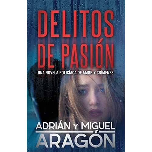 Delitos De Pasión: Una Novela Policíaca De Amor Y Crímenes (spanish Edition), De Aragón, Adrián. Editorial Independently Published, Tapa Blanda En Español