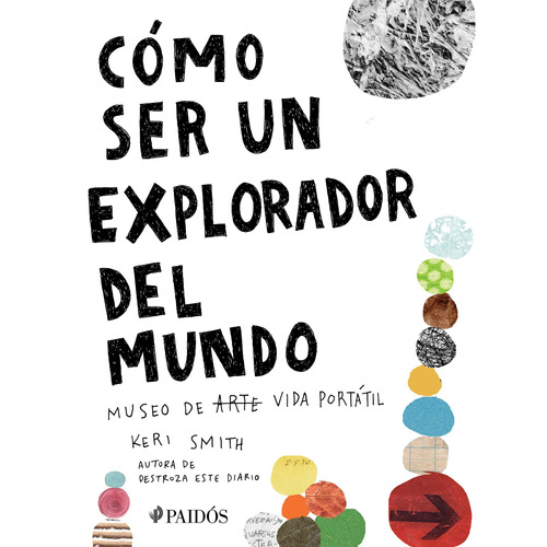Cómo ser un explorador del mundo: Museo de arte (vida) portátil, de Smith, Keri. Serie Libros Singulares Editorial Paidos México, tapa blanda en español, 2020