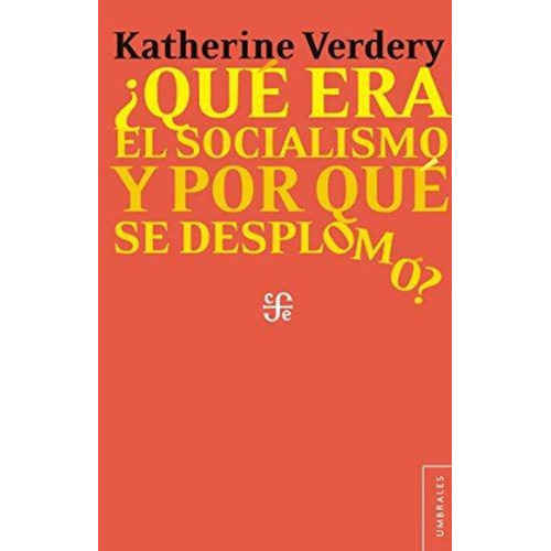 Qué Era El Socialismo Y Por Qué Se: Desplomó?, De Katherine Verdery., Vol. N/a. Editorial Fondo De Cultura Económica, Tapa Blanda En Español, 2017