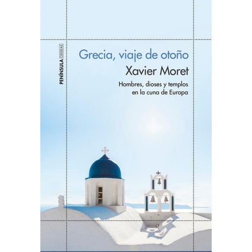 Grecia, viaje de otoño, de Moret, Xavier. Editorial Península, 2016