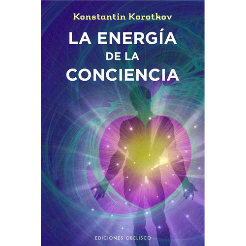 La energía de la conciencia, de Korotkov, Konstantin. Editorial Ediciones Obelisco, tapa blanda en español, 2015