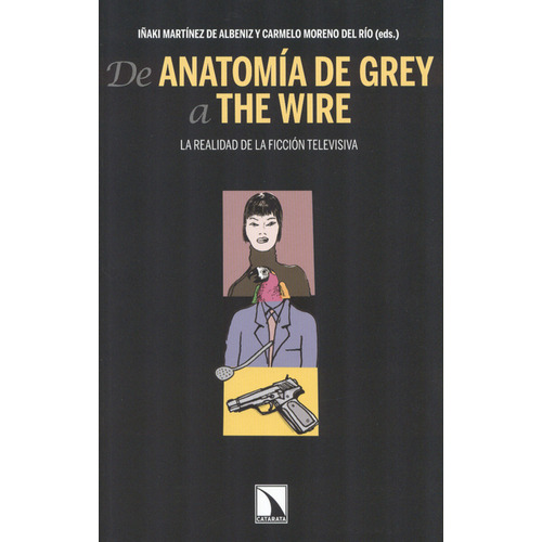 Libro De Anatomía De Grey A The Wire. La Realidad De La Ficción Te, De Iñaki Martinez De Albeniz. Editorial Los Libros De La Catarata, Tapa Blanda, Edición 1 En Español, 2012